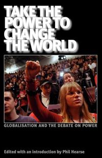 Cover image for Take the Power to Change the World: Globalisation and the Debate on Power