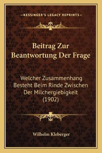 Beitrag Zur Beantwortung Der Frage: Welcher Zusammenhang Besteht Beim Rinde Zwischen Der Milchergiebigkeit (1902)