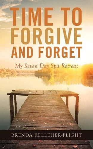 Cover image for Time to Forgive and Forget: My Seven Day Spa Retreat