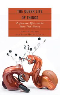 Cover image for The Queer Life of Things: Performance, Affect, and the More-Than-Human