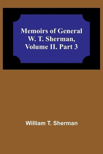 Cover image for Memoirs of General W. T. Sherman, Volume II. Part 3