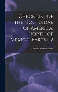 Cover image for Check List of the Noctuidae of America, North of Mexico, Parts 1-2