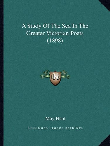 Cover image for A Study of the Sea in the Greater Victorian Poets (1898)