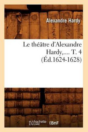 Cover image for Le Theatre d'Alexandre Hardy. Tome 4 (Ed.1624-1628)