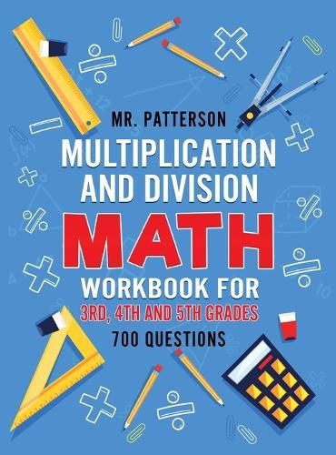 Cover image for Multiplication and Division Math Workbook for 3rd, 4th and 5th Grades: 700+ Practice Questions Quickly Learn to Multiply and Divide with 1-Digit, 2-digit and 3-digit Numbers (Answer Key Included)
