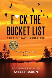 Cover image for F*ck the Bucket List for the Health Conscious: Trusting Your Heart