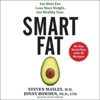Cover image for Smart Fat: Eat More Fat. Lose More Weight. Get Healthy Now.