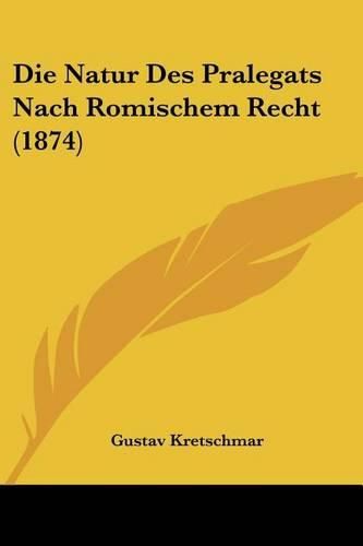 Cover image for Die Natur Des Pralegats Nach Romischem Recht (1874)