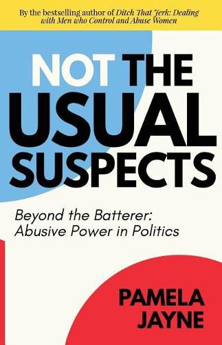 Cover image for Not the Usual Suspects: Beyond the Batterer: Abusive Power in Politics