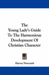 Cover image for The Young Lady's Guide to the Harmonious Development of Christian Character