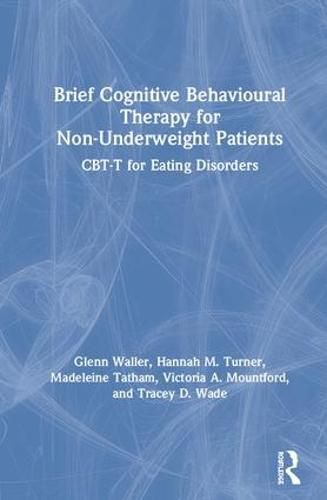 Cover image for Brief Cognitive Behavioural Therapy for Non-Underweight Patients: CBT-T for Eating Disorders