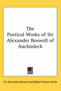 Cover image for The Poetical Works of Sir Alexander Boswell of Auchinleck