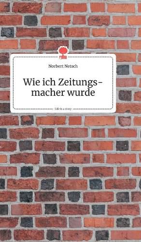 Cover image for Wie ich Zeitungsmacher wurde. Life is a Story - story.one