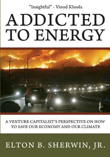 Cover image for Addicted to Energy: A Venture Capitalist's Perspective on How to Save Our Economy and Our Climate