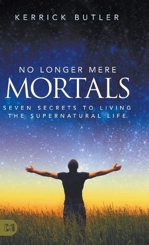 Cover image for No Longer Mere Mortals: Seven Secrets to Living the Supernatural Life