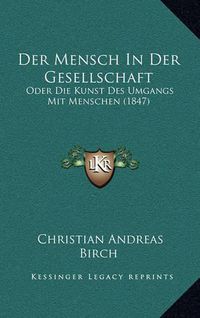 Cover image for Der Mensch in Der Gesellschaft: Oder Die Kunst Des Umgangs Mit Menschen (1847)