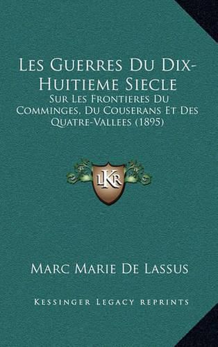 Cover image for Les Guerres Du Dix-Huitieme Siecle: Sur Les Frontieres Du Comminges, Du Couserans Et Des Quatre-Vallees (1895)