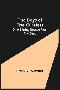 Cover image for The Boys of the Wireless; Or, A Stirring Rescue from the Deep