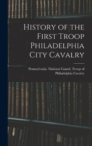 Cover image for History of the First Troop Philadelphia City Cavalry