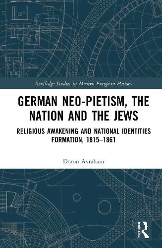 Cover image for German Neo-Pietism, the Nation and the Jews: Religious Awakening and National Identities Formation, 1815-1861