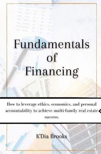 Cover image for Fundamentals of Financing: How to leverage ethics, economics, and personal accountability to achieve multi-family real estate success.