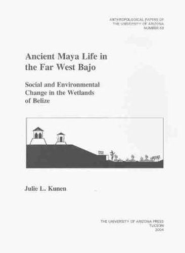 Cover image for Ancient Maya Life in the Far West Bajo: Social and Environmental Change in the Wetlands of Belize