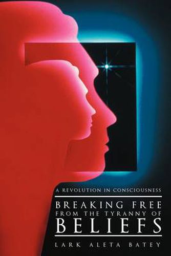 Cover image for Breaking Free from the Tyranny of Beliefs: A Revolution in Consciousness