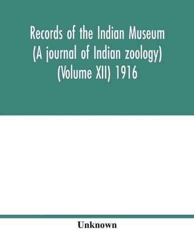 Cover image for Records of the Indian Museum (A journal of Indian zoology) (Volume XII) 1916