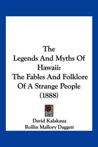 Cover image for The Legends and Myths of Hawaii: The Fables and Folklore of a Strange People (1888)