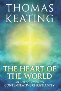 Cover image for The Heart of the World: An Introduction to Contemplative Christianity