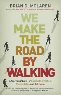 Cover image for We Make the Road by Walking: A Year-Long Quest for Spiritual Formation, Reorientation and Activation