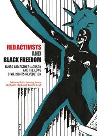 Cover image for Red Activists and Black Freedom: James and Esther Jackson and the Long Civil Rights Revolution