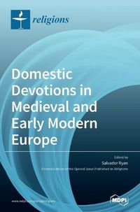 Cover image for Domestic Devotions in Medieval and Early Modern Europe