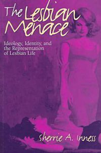 Cover image for The Lesbian Menace: Ideology, Identity and the Representation of Lesbian Life