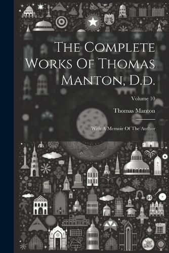 Cover image for The Complete Works Of Thomas Manton, D.d.