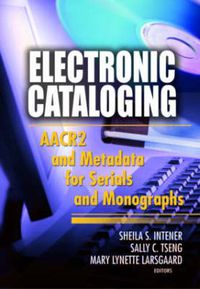 Cover image for Electronic Cataloging: AACR2 and Metadata for Serials and Monographs