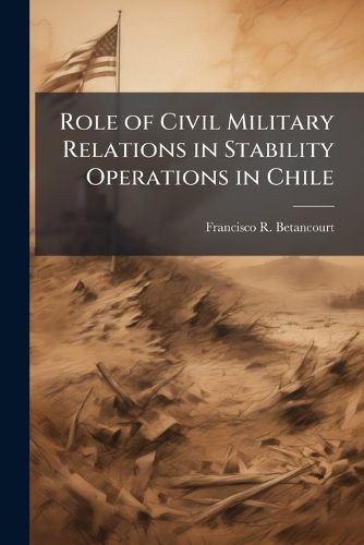 Cover image for Role of Civil Military Relations in Stability Operations in Chile