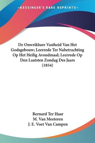 Cover image for de Onwrikbare Vastheid Van Het Godsgebouw; Leerrede Ter Nabetrachting Op Het Heilig Avondmaal; Leerrede Op Den Laatsten Zondag Des Jaars (1854)