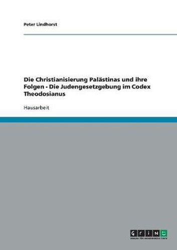 Die Christianisierung Palastinas und ihre Folgen - Die Judengesetzgebung im Codex Theodosianus