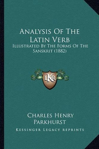 Cover image for Analysis of the Latin Verb: Illustrated by the Forms of the Sanskrit (1882)