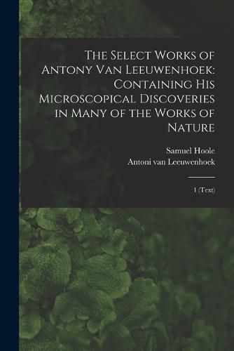 Cover image for The Select Works of Antony van Leeuwenhoek