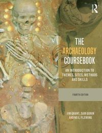 Cover image for The Archaeology Coursebook: An Introduction to Themes, Sites, Methods and Skills