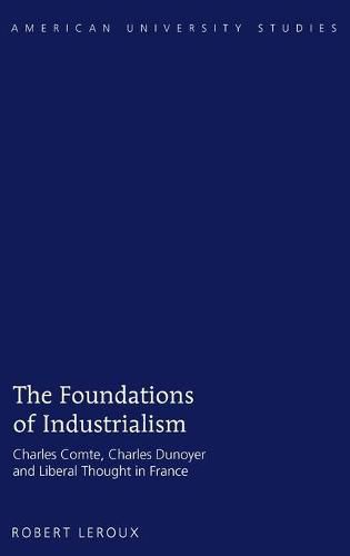 The Foundations of Industrialism: Charles Comte, Charles Dunoyer and Liberal Thought in France