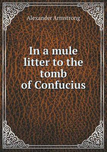 Cover image for In a mule litter to the tomb of Confucius