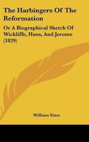 Cover image for The Harbingers of the Reformation: Or a Biographical Sketch of Wickliffe, Huss, and Jerome (1829)