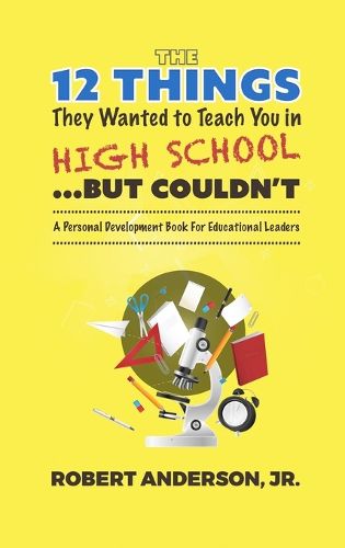 Cover image for The 12 Things They Wanted To Teach You in High School...But Couldn't: A Personal Development Book for Educational Leaders