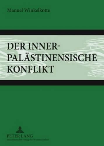 Cover image for Der Innerpalaestinensische Konflikt: Eine Analyse Der Gewaltdynamiken Im Konflikt Zwischen Fatah Und Hamas (1980-2007)