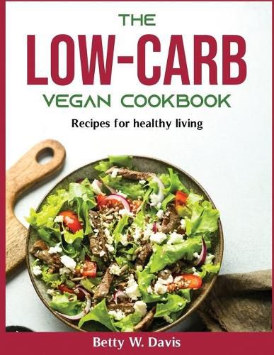 The Low-Carb Vegan Cookbook: Recipes for healthy living