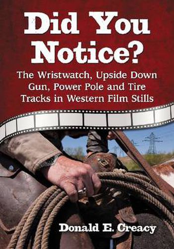 Cover image for Did You Notice?: The Wristwatch, Upside Down Gun, Power Pole and Tire Tracks in Western Film Stills