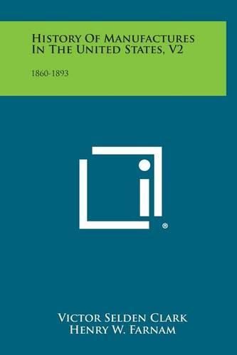 Cover image for History of Manufactures in the United States, V2: 1860-1893